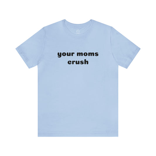 your moms crush tee